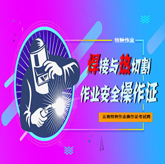 2020年云南焊接与热切割作业操作证考试报名简章