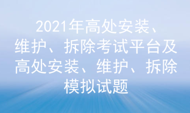 2021年云南高处安装、维护、拆除考试模拟试题及答案二